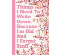 Things I Need To Write Down Because I'm Old And I Forget Stuff: A Humorous Gag Gift Notebook for Seniors & Forgetful Friends-6x9 Lined Notebook for ... Mother’s Day, or a White Elephant Gift