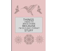 Things I Need To Write Down Because I'm Old And I Forget Stuff.: A perfect retirement Gag Gift for women, grandma, granny, mommy, mother, friends and ... a 120 pages lined blank notebook journal.