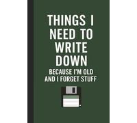 Things I Need To Write Down Because I'm Old And I Forget Stuff: Funny Gift Notebook for Men and Women, Gag Gift for Friends, Family, Coworkers, Boss, Seniors and Retirees (Lined Journal with Quotes)