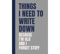 Things I Need To Write Down Because I'm Old And I Forget Stuff: Funny Gift Notebook Journal, Gift For Co-workers, Friends and Family: A Funny Notebook ... People, Seniors, and Anyone with a Bad Memory