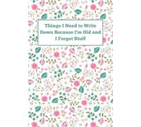 Things I Need To Write Down Because I'm Old And I Forget Stuff: Funny Gift Notebook Journal, Gift For Coworkers, Friends and Family, 6 x 9 inches size