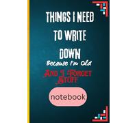 Things I Need To Write Down Because I'm Old And I Forget Stuff: Funny Gift Notebook Journal, Gift For Co-workers, Friends and Family, 120 Pages