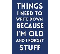 Things I Need To Write Down Because I'm Old and I Forget Stuff: Funny Gift Notebook Journal Gift for Seniors, Family, Coworkers and Friends
