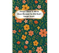 Things I Need To Write Down Because I'm Old And I Forget Stuff: Funny Gifts For Older Women Notebook