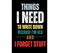 Things I Need To Write Down Because I'm Old And I Forget Stuff: Funny Lined Notebook for Work, Office, Seniors, and Forgetful People - A Hilarious Gag ... Birthdays, Secret Santa, and White Elephant