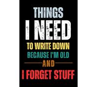 Things I Need To Write Down Because I'm Old And I Forget Stuff: Funny Lined Notebook for Work, Office, Seniors, and Forgetful People - A Hilarious Gag ... Birthdays, Secret Santa, White Elephant