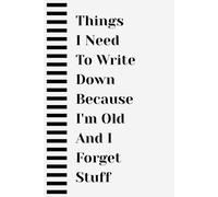 Things I Need To Write Down Because I'm Old And I Forget Stuff: Funny Notebook Journal Gift for Coworkers, Friends & Family | Office Humor, Gag Gift, 120 Lined Pages