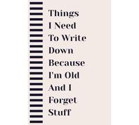 Things I Need To Write Down Because I'm Old And I Forget Stuff: Funny Notebook Journal Gift for Coworkers, Friends & Family | Office Humor, Gag Gift, 120 Lined Pages