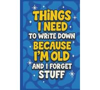 Things I Need To Write Down Because I'm Old And I Forget Stuff: Funny Notebook Journal, Gift For Family, Friends and coworkers, 200 pages, 6 X 9, perfect gift for Christmas and birthdays, Gag gift