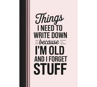 Things I Need To Write Down Because I'm Old And I Forget Stuff: Funny Saying Retirement Gag Gift - ... for Retired Elderly Senior Grandparents , 110 pages , Lined Notebook Journal.