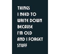 Things I need to write down because I'm old and I forget stuff: Humorous Notebook Delight: The Perfect Surprise for Colleagues, Buddies, and Loved Ones! With 120 pages black lined.