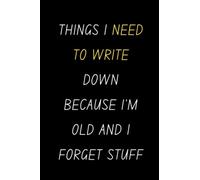 Things I Need To Write Down Because I'm Old And I Forget Stuff: Notebook Funny Hilarious Journal Awesome Gift Idea for Christmas Secret Santa Birthday ... for Him and Her Stocking Filler College Ruled