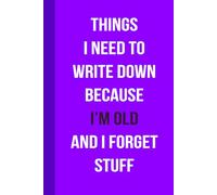 Things I Need To Write Down Because I'm Old And I Forget Stuff: Purple Funny Gift Notebook Journal for Seniors, Elderly Mom, Best Friend Women, Fun Presents for Forgetful People