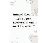 Things I Need To Write Down Because I'm Old And I Forget Stuff: Write It Down Before It Slips Away! A Funny Humorous Journal Notebook for Forgetful ... Gift for Co-workers, Friends, and Family.