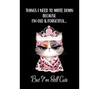 Things I Need to Write Down Because I'm Old & Forgetful...But I'm Still Cute: Funny Notebook for Old Women | Old Lady Gag Gift