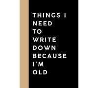 Things I Need to Write Down Because I'm Old: Funny & Hilarious Notebook Gag Gift for Coworkers, Office, Secret Santa Gifts for Friends and Family (Gag Gifts)