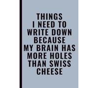 Things I Need To Write Down Because My Brain Has More Holes Than Swiss Cheese: Funny Notebook for Work, Office, Coworkers, Students & Forgetful Adults, Blank Lined Journal
