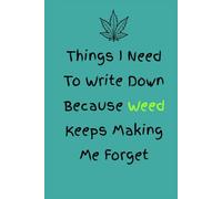 Things I Need To Write Down Because Weed Keeps Making Me Forget