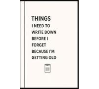 Things I Need To Write Down Before I forget Because I am Getting Old: Funny Gift Notebook Journal for Friends, Family, Coworkers, Seniors or Yourself ... Notes, Lists, Journaling and Daily Reminders