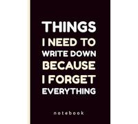 Things I Need to Write Down Before I Forget Everything: A Funny Notebook for Notes I'll Definitely Lose, 140 Pages