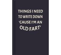 Things I Need To Write Down 'Cause I'm An Old Fart': A funny Yet Practical NoteBook Journal Gift for Your Annoying Sibling or Friend, or even Yourself / 6X9 inches - 120 pages