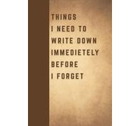 Things I Need To Write Down Immedietely Before I Forget: Funny Gift Notebook Journal for Seniors, Elderly Mom, Dad, Best Friend Gifts for Women Over 50 60 70, Fun Presents for Forgetful People