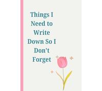 Things I Need to Write Down So I Don’t Forget: Funny Gift Notebook Journal, Gift For Friends And Family, 120 Pages