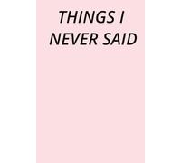 Things i never said: what my heart knew but my voice couldn't say