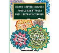 Things I Never Thought I Would Say At Work Until I Became A Teacher: Funny Coloring Book