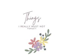 Things I really must not forget
