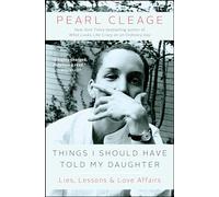 Things I Should Have Told My Daughter: Lies, Lessons & Love Affairs