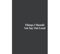 Things I Should Not Say Out Loud: 120 page blank lined journal: (Gift Idea, Great Work Gift, Teacher Gift, Spouse Gift, Funny Gift for Co-Worker, Funny Office Gift)