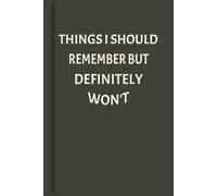 Things I Should Remember But Definitely Won't: A funny Yet Practical NoteBook Journal Gift for Your Annoying Sibling or Friend, or even Yourself / 6X9 inches - 120 pages