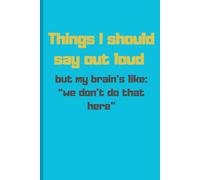 Things I should say out loud but my brain’s like: “we don’t do that here”: Notebook for your issues