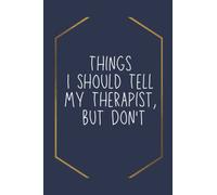 Things I Should Tell My Therapist, but Don't: Lined NoteBook, Funny NoteBook, Birthday Gift For Family, Friends and Co-workers , 120 Pages, 6x9