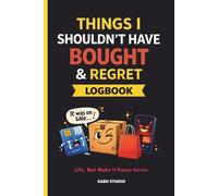 Things I Shouldn’t Have Bought Logbook: Track Impulse Buys & Laugh at Your Choices. Life, But Make It Funny Series.