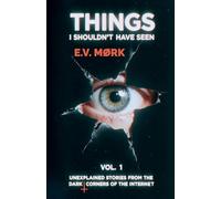 Things I Shouldn't Have Seen - Vol. 1: Unexplained Stories From The Dark Corners Of The Internet (1)