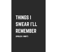 Things I Swear I'll Remember (Spoiler: I Won't): Funny Gag Gift Notebook Journal for Grandparents, Family, Friends, or the Chronically Forgetful
