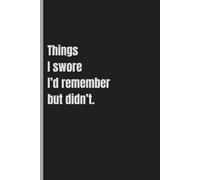Things I swore I’d remember but didn’t.: Funny Gift Notebook Journal for Friends and Family