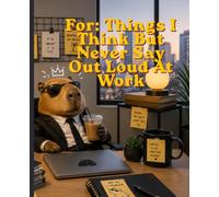 Things I Think But Never Say Out Loud At Work: Funny Notebook for Coworkers, Gag Gift for Boss, Office Secret Santa Gift, White Elephant Gift for Men and Women (Lined Journal with Quotes)
