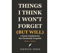 Things I Think I Won’t Forget (But Will): A Funny Notebook for the Chronically Forgetful