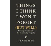 Things I Think I Won’t Forget (But Will): A Funny Notebook for the Chronically Forgetful