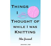 Things I Thought of While I Was Knitting Idea Journal: Don't Let Your Big Ideas Unravel! - Guided Idea Tracking Notebook (Things I Thought of Series)