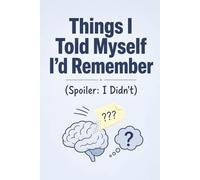 Things I Told Myself I’d Remember (Spoiler: I Didn’t): Funny Lined Memory Journal for Adults: Hilarious Blank Notebook for Forgotten Ideas, Lost ... Sarcastic Gift (Funny & Useful Things)