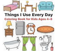 Things I Use Every Day Coloring Book for Kids Ages 4-8: Simple Daily Use Products with Bold & Thick Coloring Pages (Little Designer Coloring Series)