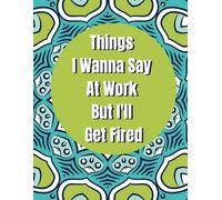 Things I Wanna Say at Work but I'll Get Fired: Funny Swear Word Coloring Book for Adults With Stress Relieving Designs, White Elephant Gifts for Adults