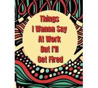 Things I Wanna Say at Work but I'll Get Fired: Funny Swear Word Coloring Book for Adults With Stress Relieving Designs, Stocking Stuffers for Adults