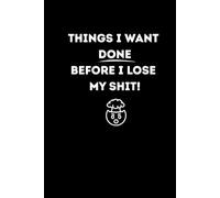 Things I Want Done Before I Lose My Shit: Funny Adult Notebook | 6”x9” Lined Journal with 120 Pages | Sarcastic Gag Gift for Work, Friends, and Stress Relief