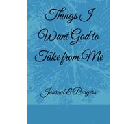 Things I Want God to Take from Me: Journal