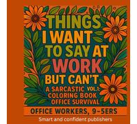 Things I Want to Say at Work But Can't: A Sarcastic Coloring Book for Office Survival (Vol. 1): A Bold & Hilarious Adult Coloring Book to Survive ... But Can’t - A Sarcastic Coloring Book Series)